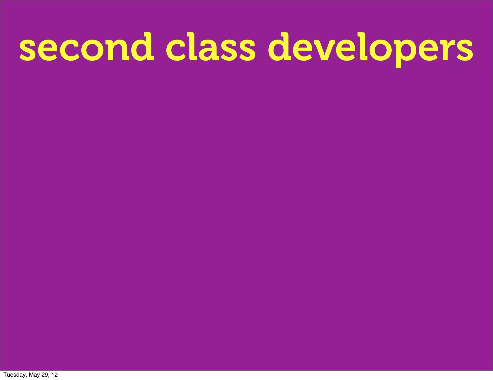second class developers




Tuesday, May 29, 12
 