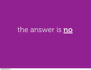 the answer is no




Tuesday, May 29, 12
 