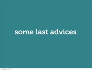 some last advices



Tuesday, May 29, 12
 