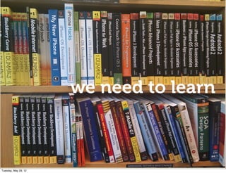 we need to learn
                      lots of questions

Tuesday, May 29, 12
 