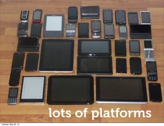 lots of platforms
Tuesday, May 29, 12
 