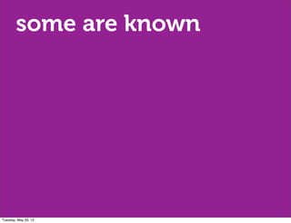 some are known




Tuesday, May 29, 12
 
