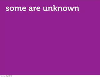 some are unknown




Tuesday, May 29, 12
 