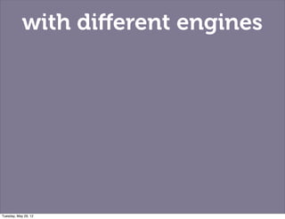 with diﬀerent engines




Tuesday, May 29, 12
 