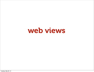 web views




Tuesday, May 29, 12
 