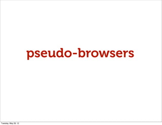 pseudo-browsers




Tuesday, May 29, 12
 