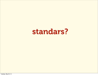 standars?




Tuesday, May 29, 12
 