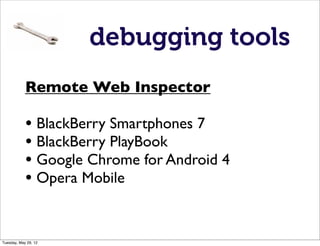 debugging tools
            Remote Web Inspector

            • BlackBerry Smartphones 7
            • BlackBerry PlayBook...