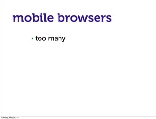mobile browsers
                      ‣   too many




Tuesday, May 29, 12
 