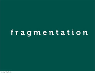 fragmentation



Tuesday, May 29, 12
 