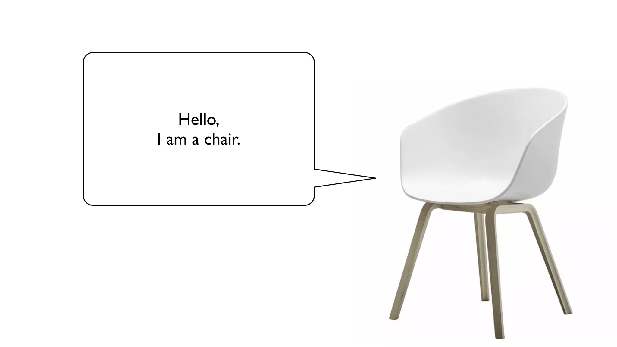 Hello, I am a chair. 