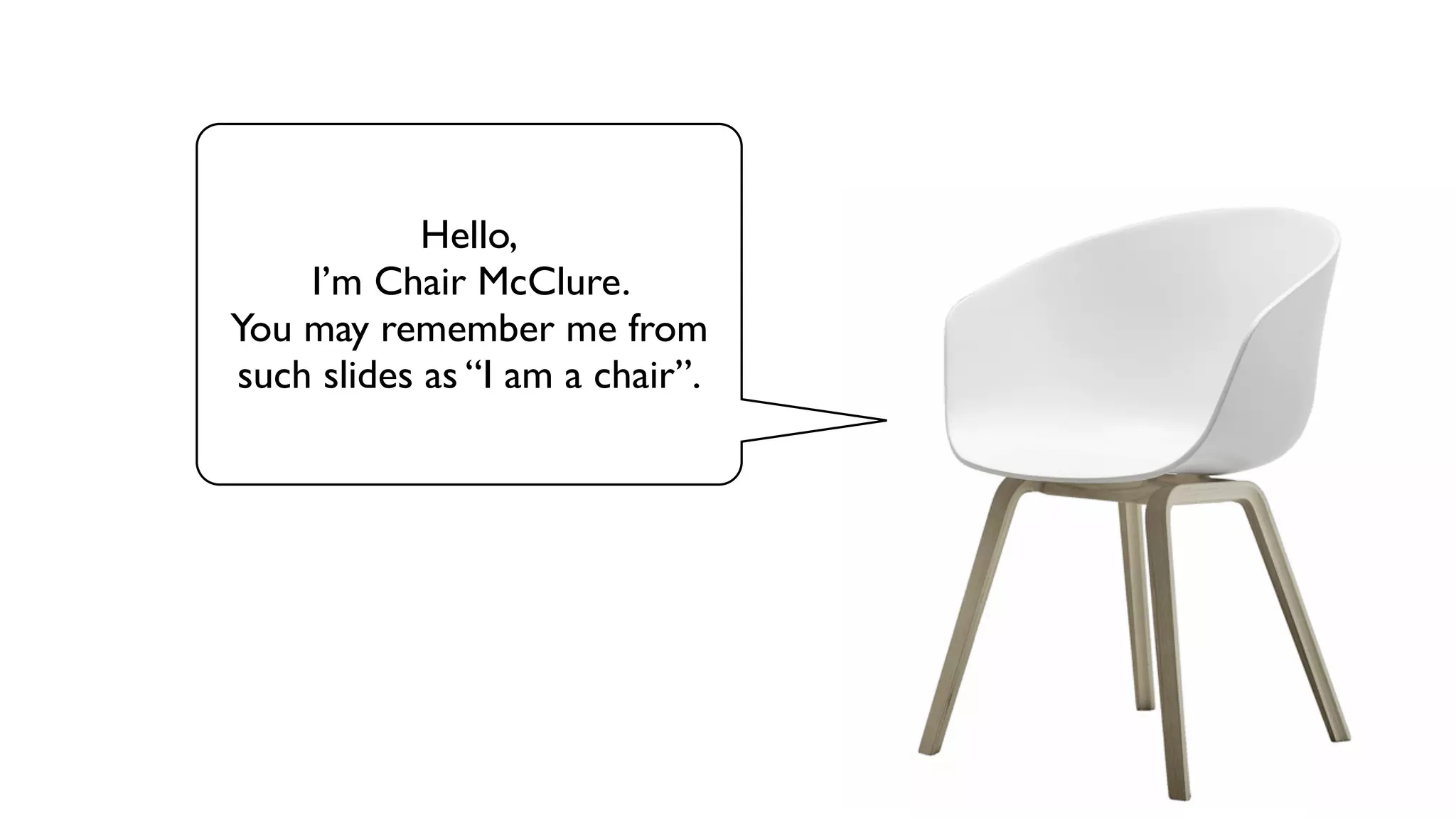 Hello, I’m Chair McClure. You may remember me from such slides as “I am a chair”. 