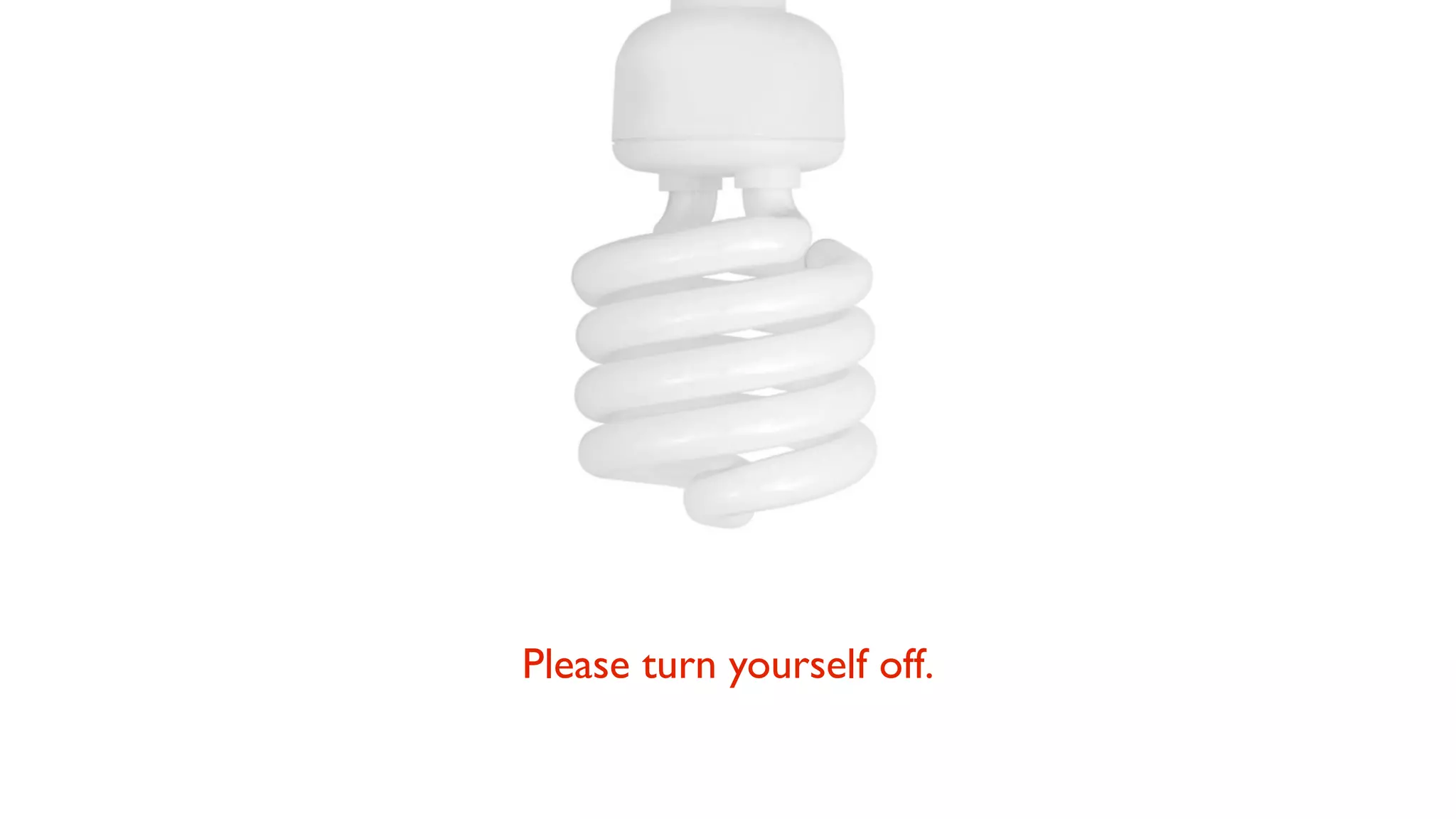 Please turn yourself off. 