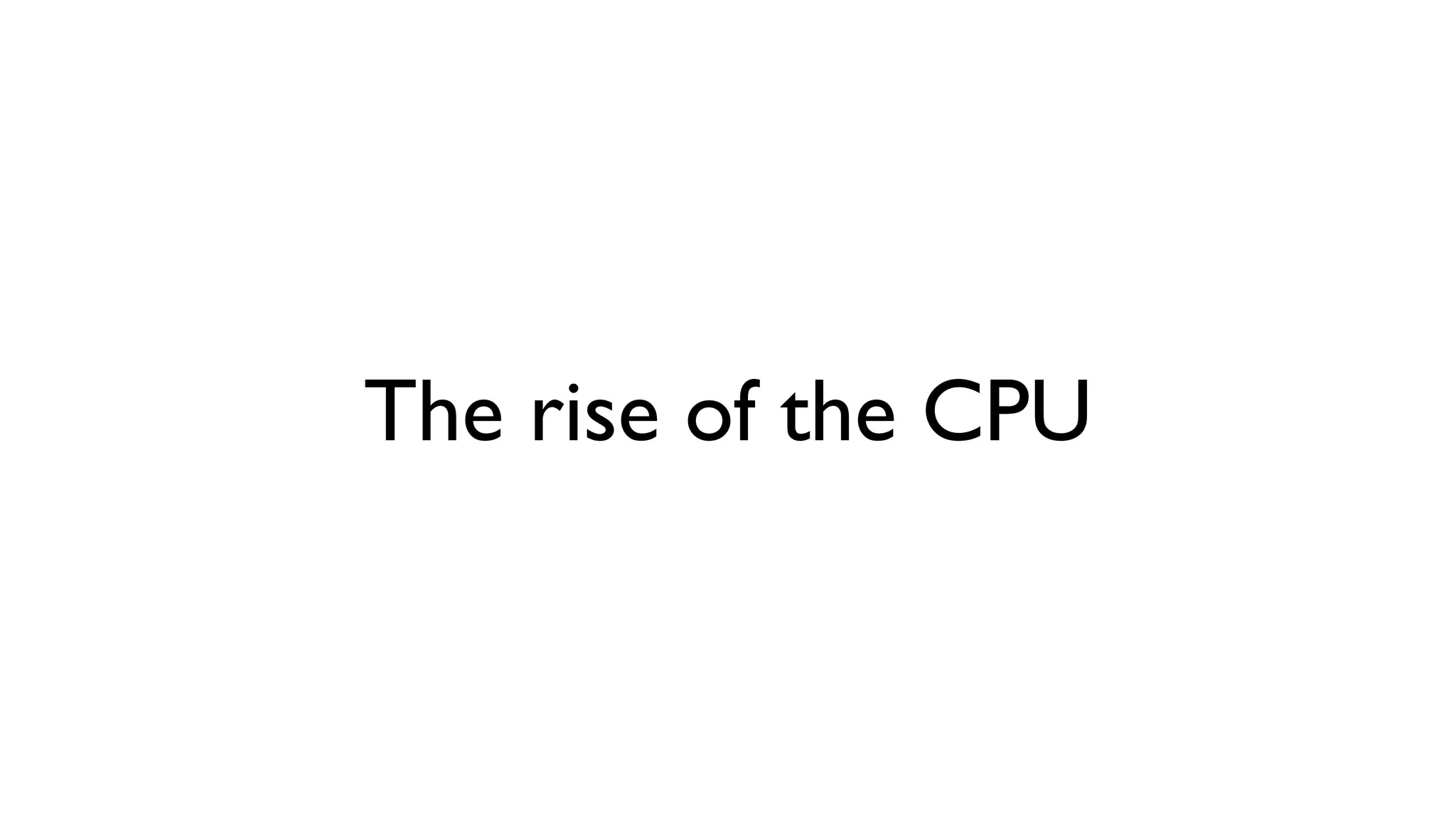 The rise of the CPU 