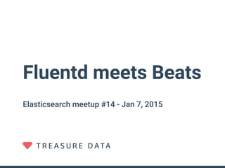 Fluentd meets Beats
Elasticsearch meetup #14 - Jan 7, 2015
 