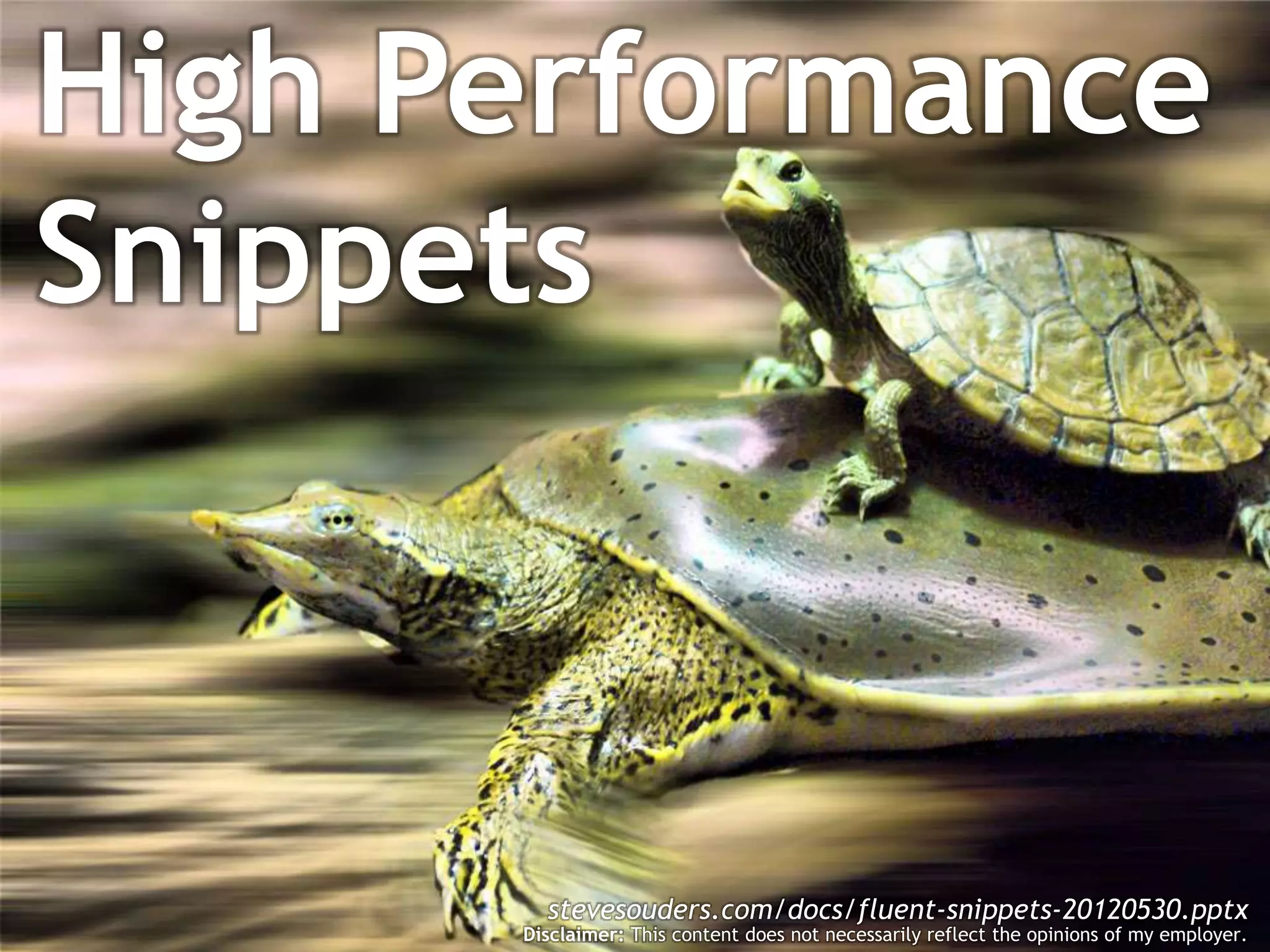 High Performance
Snippets



        stevesouders.com/docs/fluent-snippets-20120530.pptx
      Disclaimer: This content does not necessarily reflect the opinions of my employer.
 