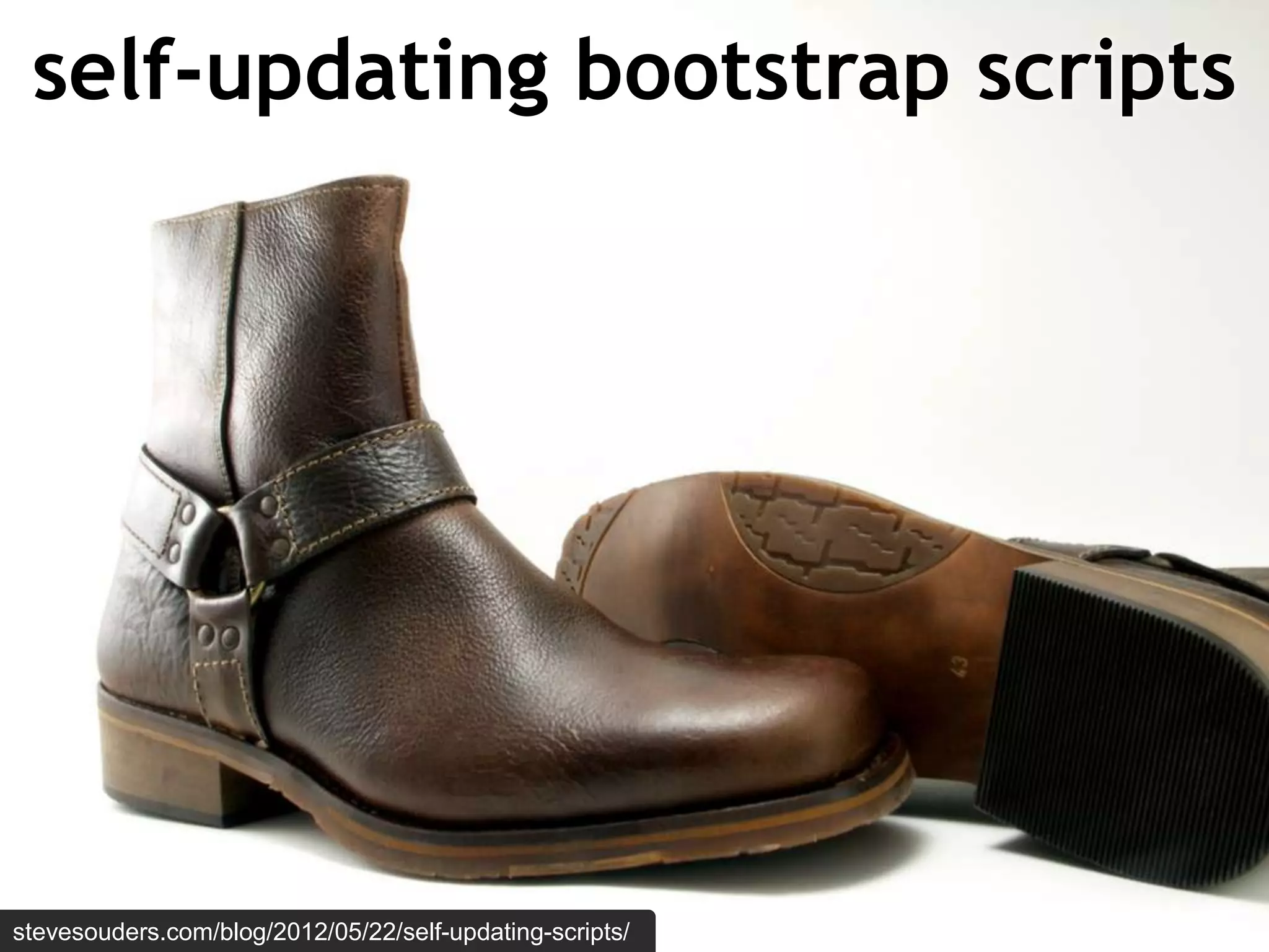 self-updating bootstrap scripts




stevesouders.com/blog/2012/05/22/self-updating-scripts/
 