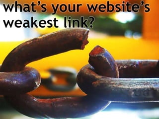 what’s your website’s
weakest link?
 