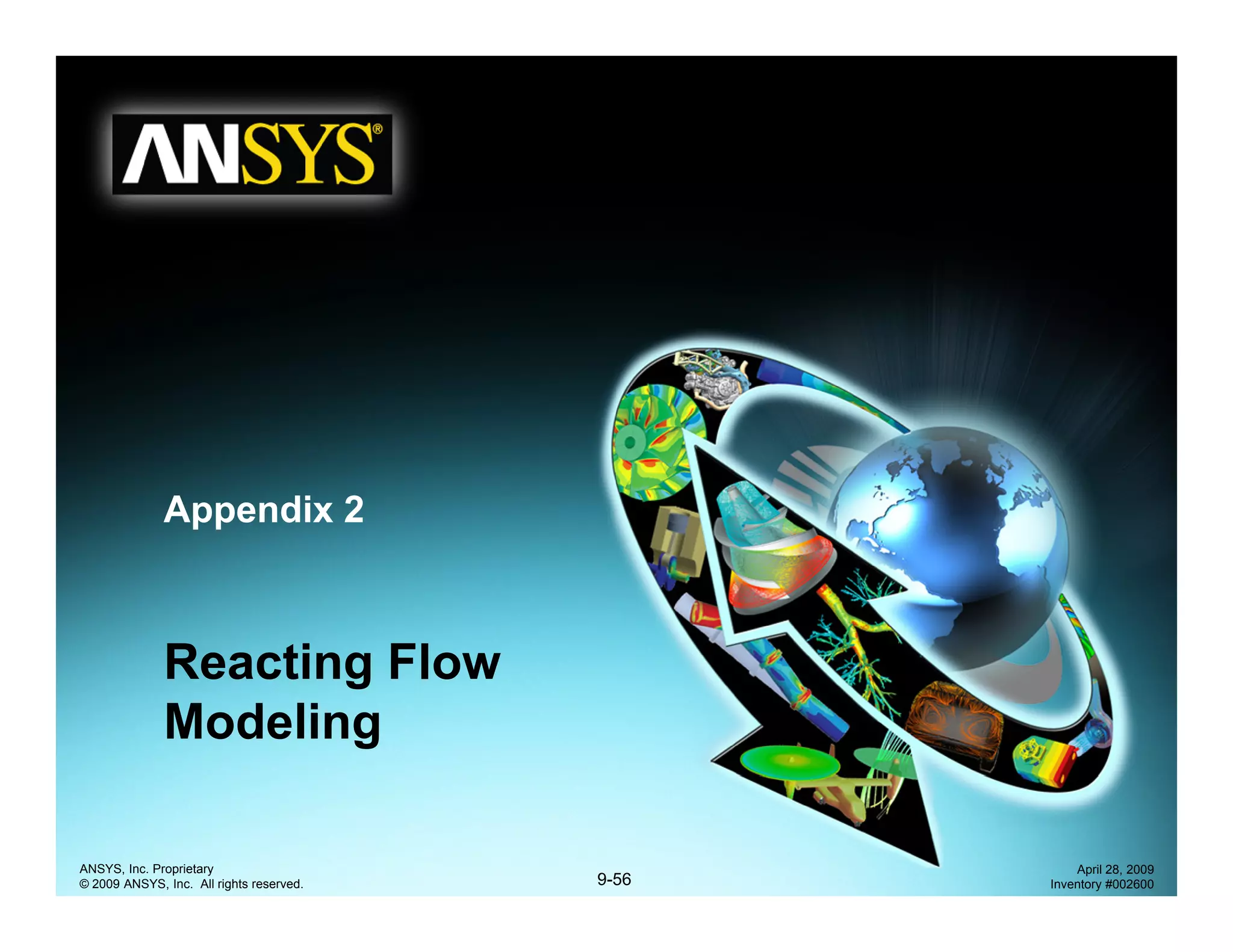 Appendix 2
Reacting FlowReacting Flow
Modeling
9-56
ANSYS, Inc. Proprietary
© 2009 ANSYS, Inc. All rights reserved.
April 28, 2009
Inventory #002600
 