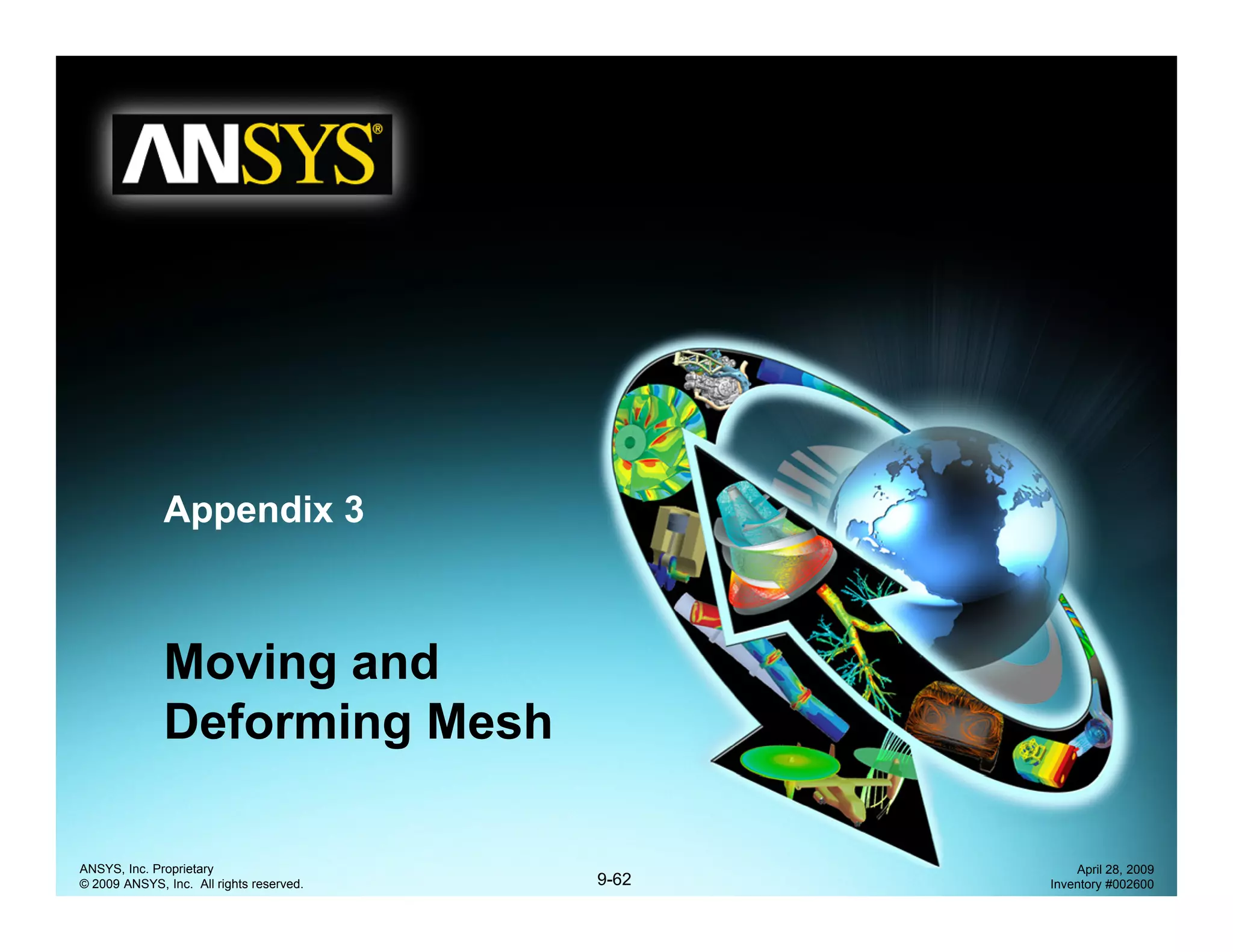 Appendix 3
Moving andMoving and
Deforming Mesh
9-62
ANSYS, Inc. Proprietary
© 2009 ANSYS, Inc. All rights reserved.
April 28, 2009
Inventory #002600
 