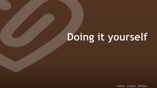 Doing it yourself



          Select. Collect. Reflect.
 