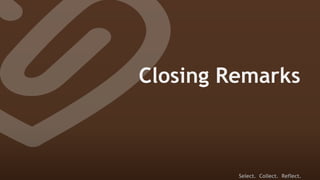 Closing Remarks



         Select. Collect. Reflect.
 