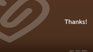 Thanks!



 Select. Collect. Reflect.
 