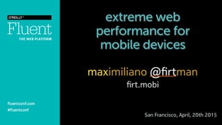 extreme web
performance for
mobile devices
maximiliano @ﬁrtman
ﬁrt.mobi
San Francisco, April, 20th 2015
 