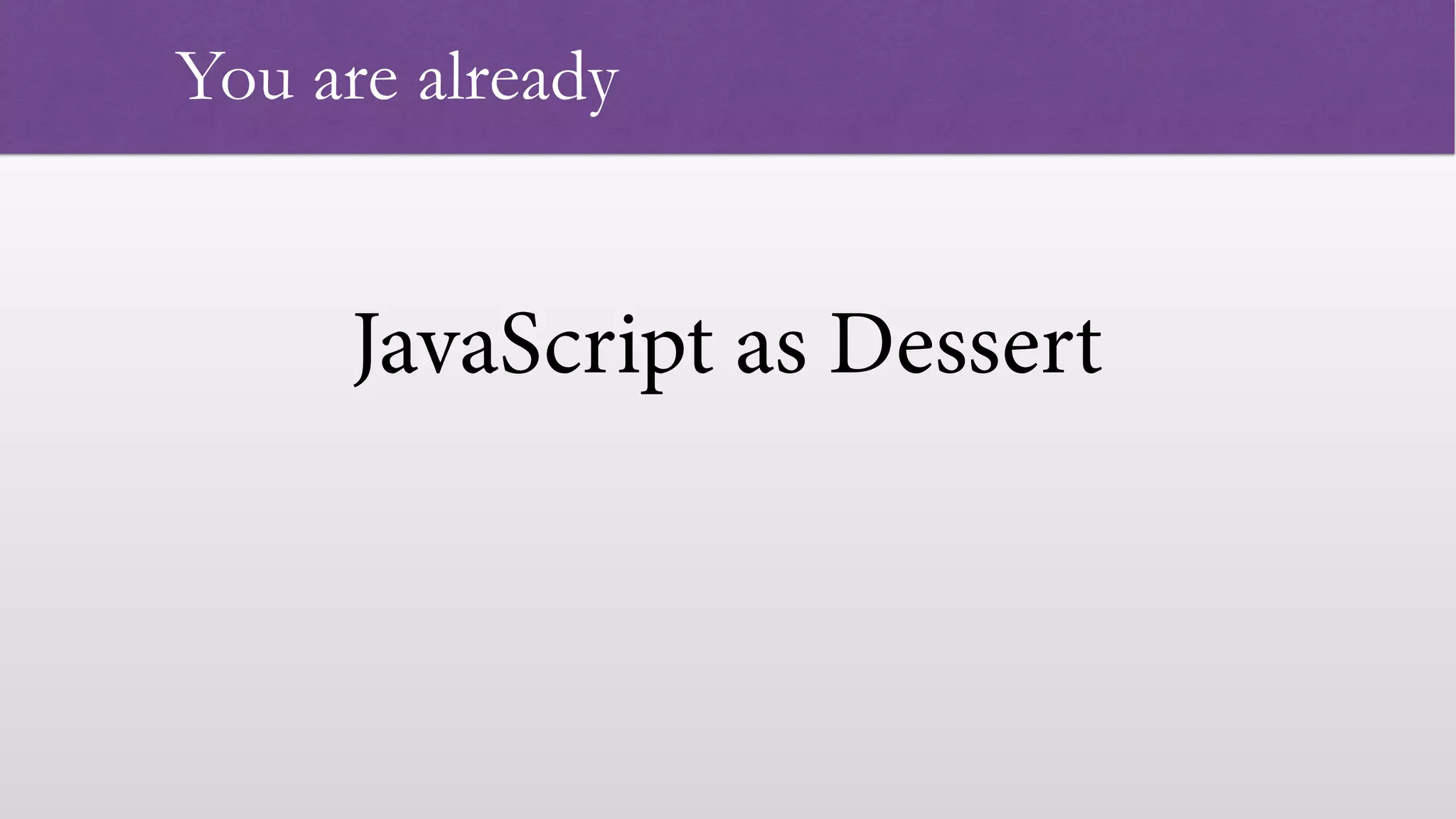 JavaScript as Dessert   You are already 