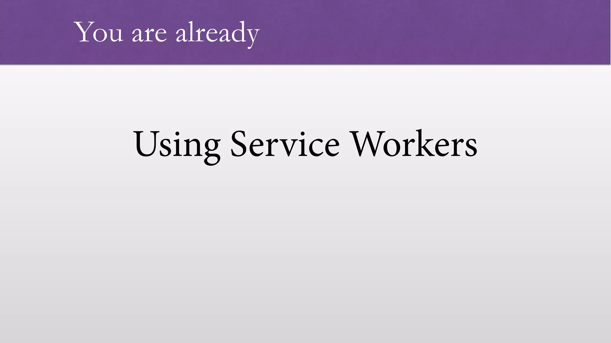 Using Service Workers   You are already 