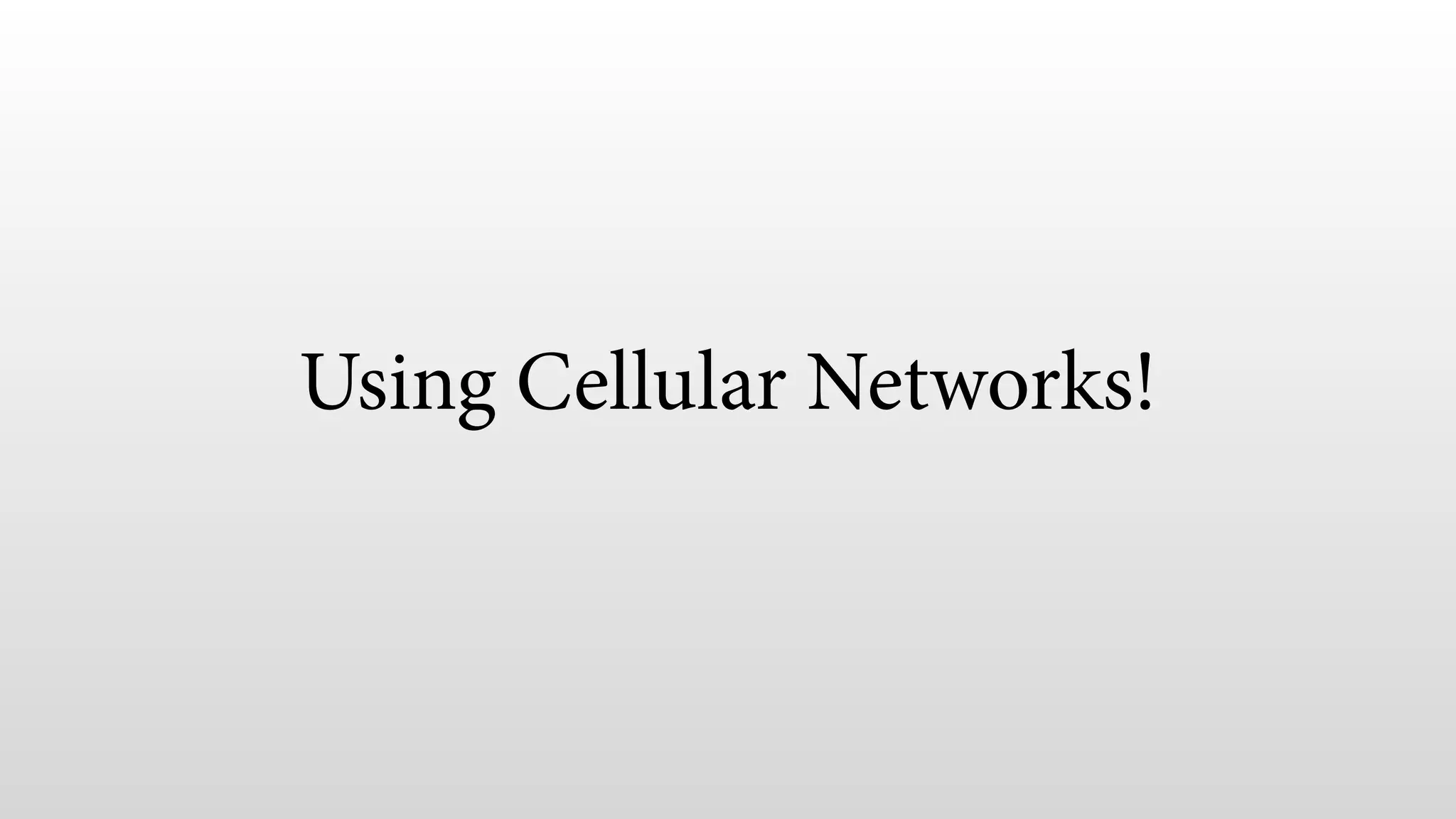 Using Cellular Networks! 