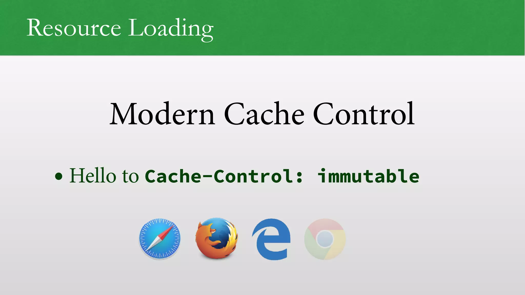 Modern Cache Control Resource Loading • Hello to Cache-Control: immutable 