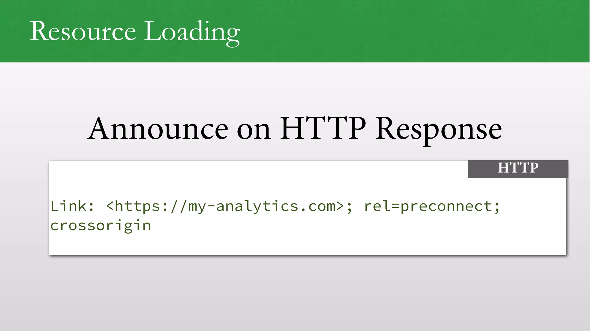 Announce on HTTP Response   Link: <https://my-analytics.com>; rel=preconnect; crossorigin HTTP Resource Loading 