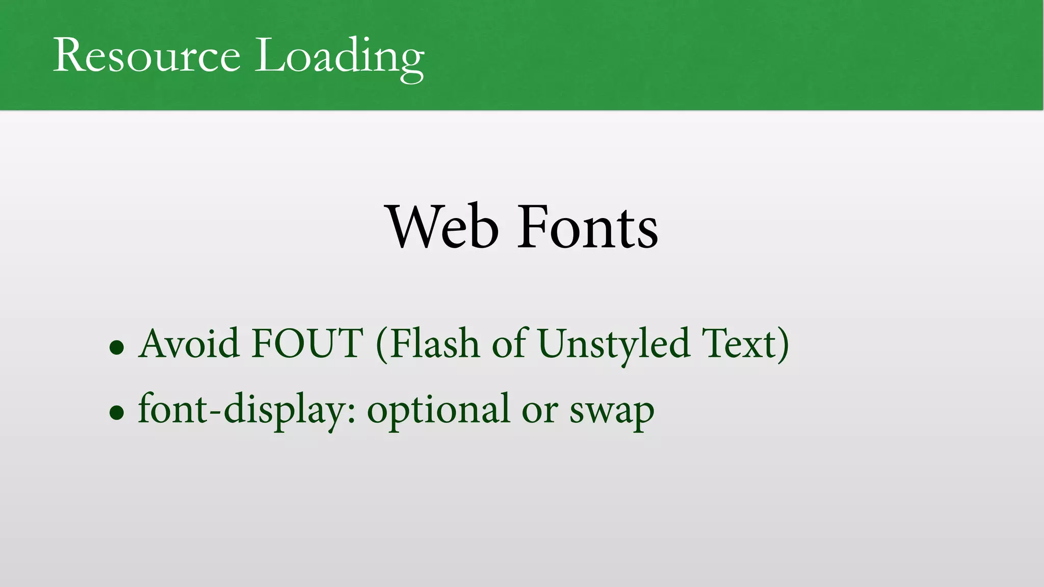 Web Fonts Resource Loading • Avoid FOUT (Flash of Unstyled Text) • font-display: optional or swap 