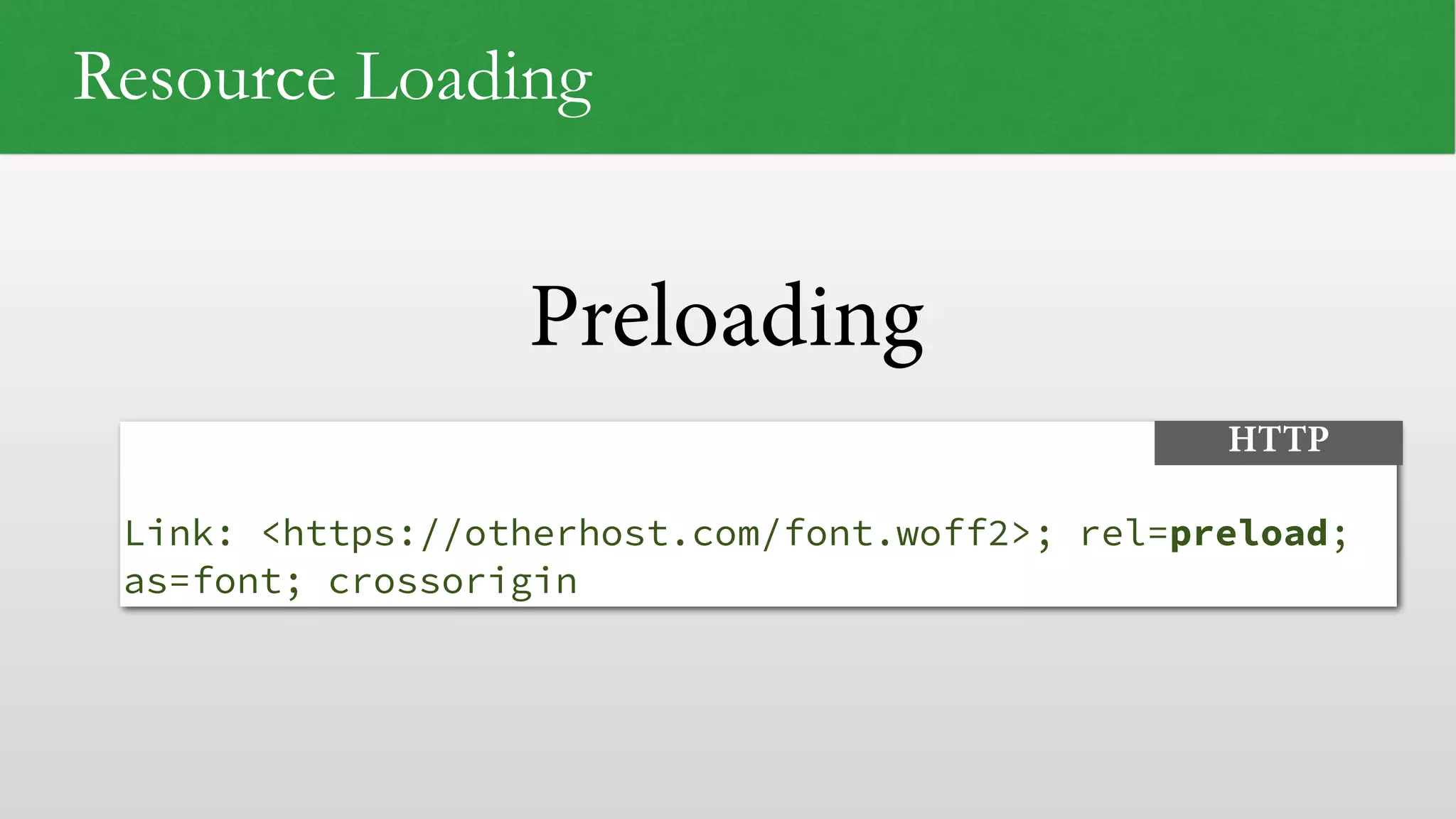 Preloading Resource Loading   Link: <https://otherhost.com/font.woff2>; rel=preload; as=font; crossorigin HTTP 