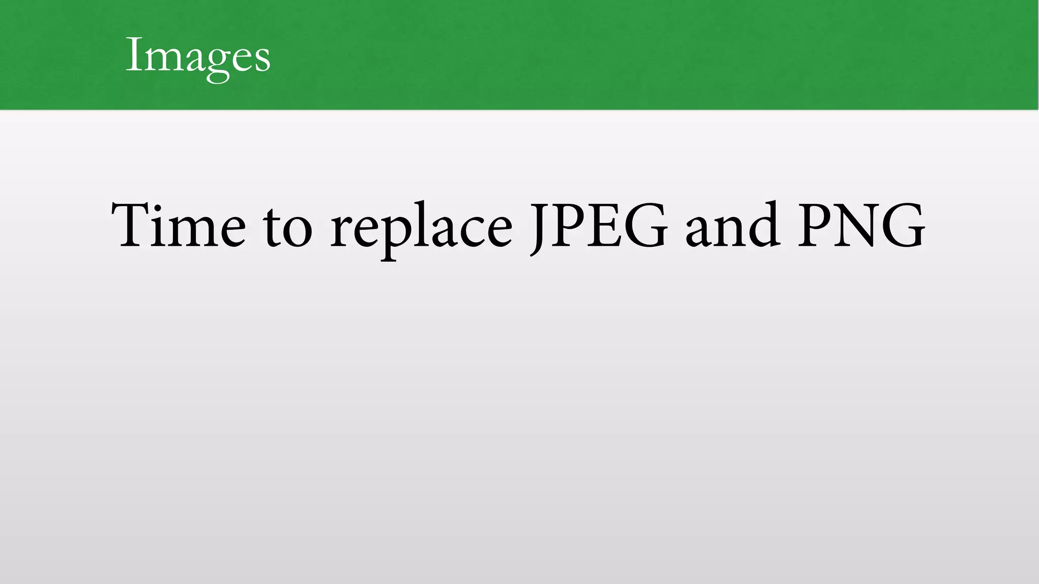 Time to replace JPEG and PNG Images 