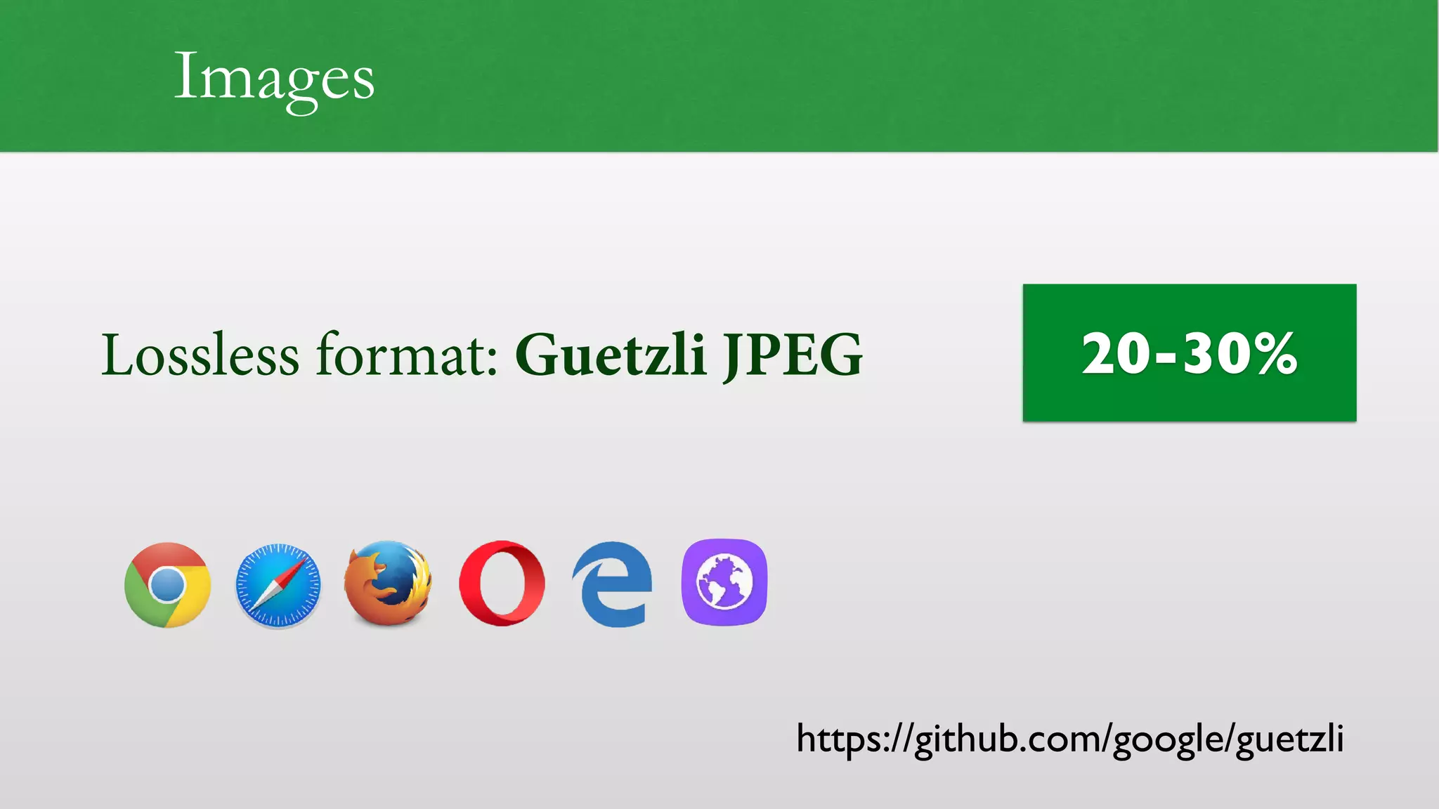 Lossless format: Guetzli JPEG https://github.com/google/guetzli 20-30% Images 