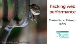 Picture from Simon Howden freedigitalphotos.net!
hacking web
performance
Maximiliano Firtman
@ﬁrt
 