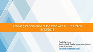 ©2016 AKAMAI | FASTER FORWARDTM
Tracking Performance of the Web with HTTP Archive
6/13/2018
Paul Calvano
Senior Web Performance Architect
@paulcalvano
pacalvan@akamai.com
 