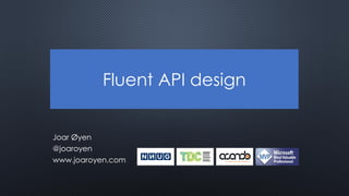 Fluent API design


Joar Øyen
@joaroyen
www.joaroyen.com
 