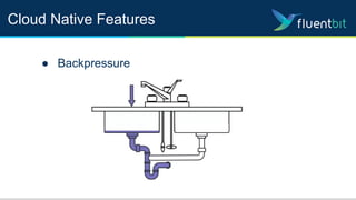 Cloud Native Features
● Backpressure
 