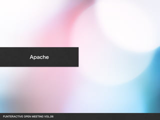 FUNTERACTIVE OPEN MEETING VOL.06 
Apache
 