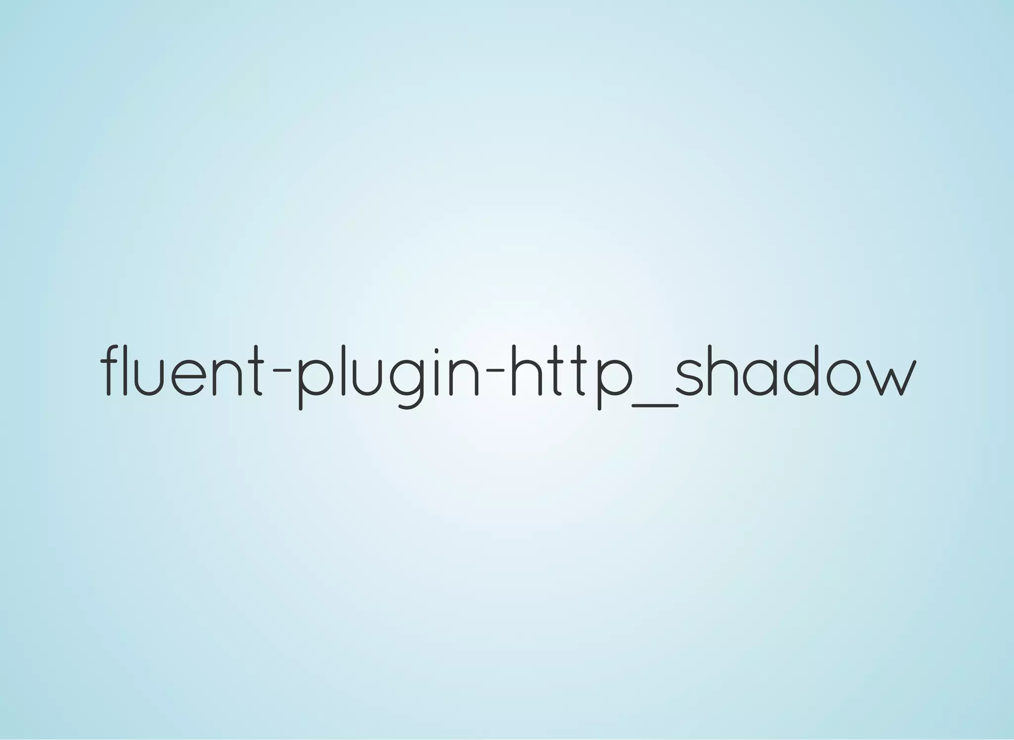 fluent-plugin-http_shadow
 