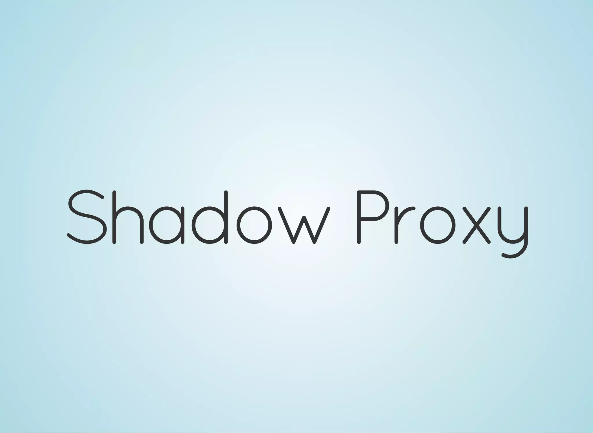 Shadow Proxy
 