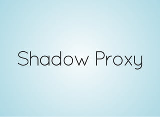 Shadow Proxy
 