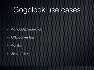 Gogolook use cases
• MongoDB, nginx log
• API, worker log
• Monitor
• Benchmark
 