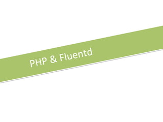  Fluentd	
PHP	
  &
 