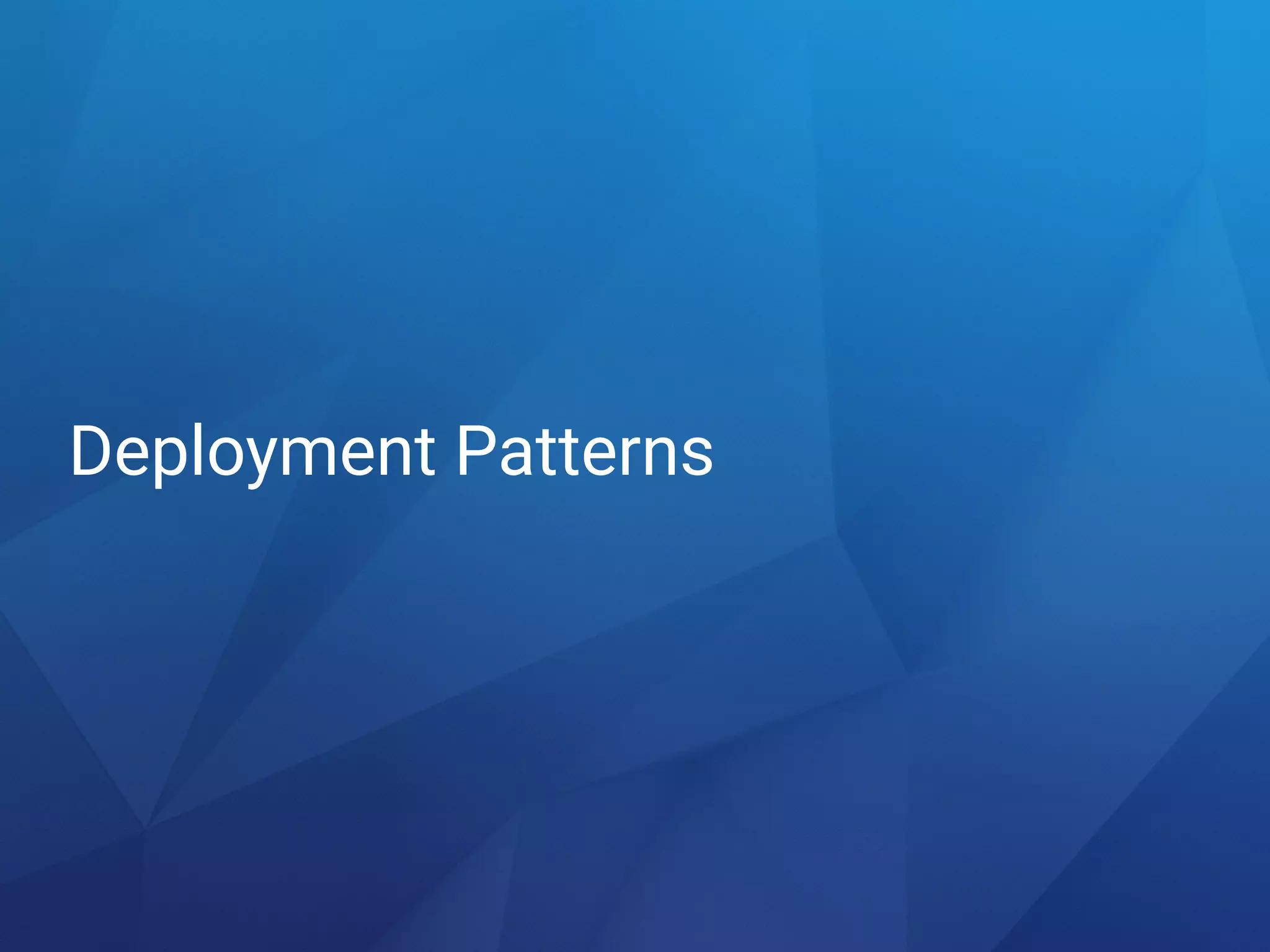 Deployment Patterns
 