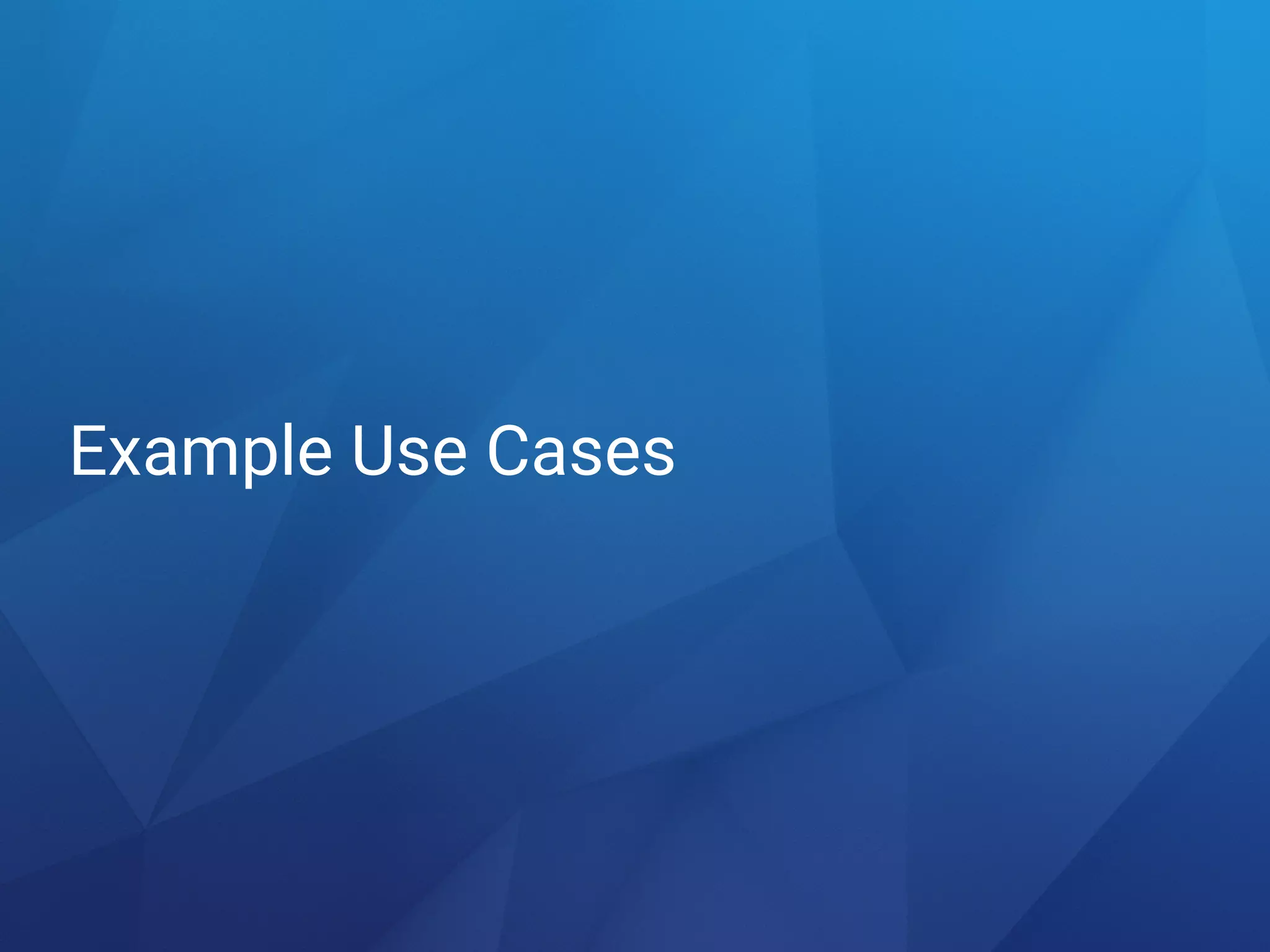 Example Use Cases
 