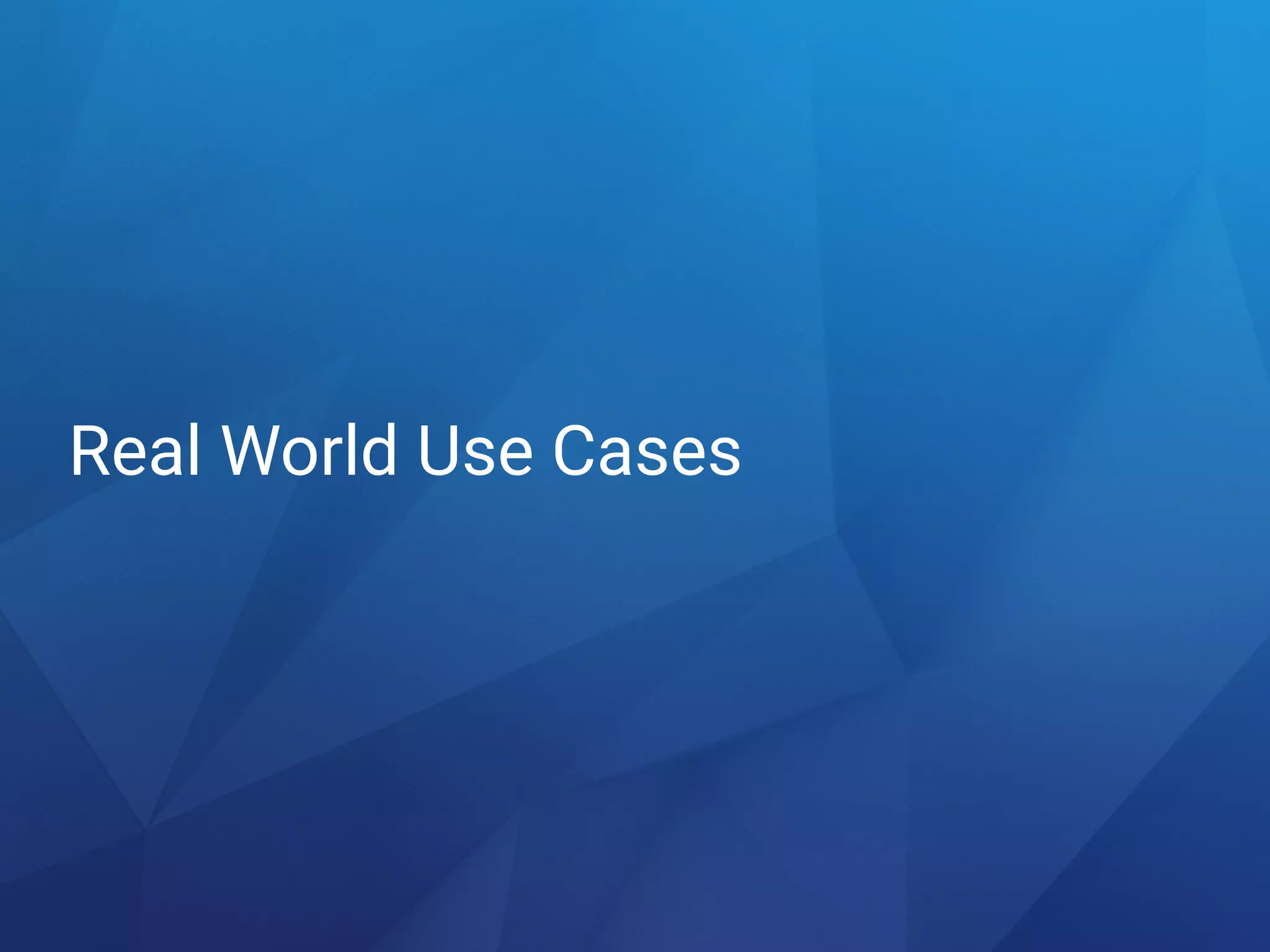 Real World Use Cases
 